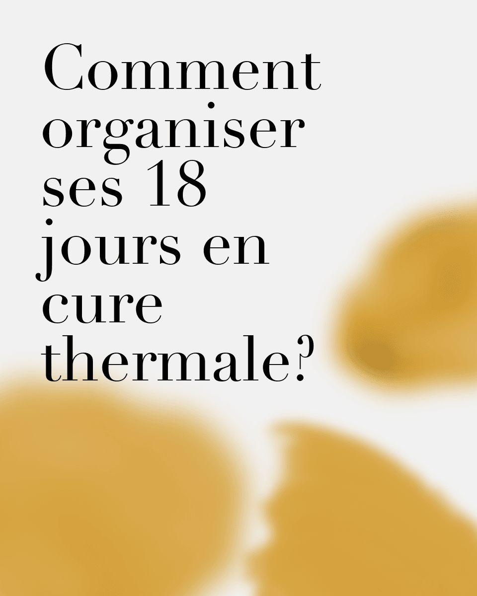 Image avec le texte en noir : 'Comment organiser ses 18 jours en cure thermale ?' sur un fond blanc cassé avec des formes floues orange/jaune.
