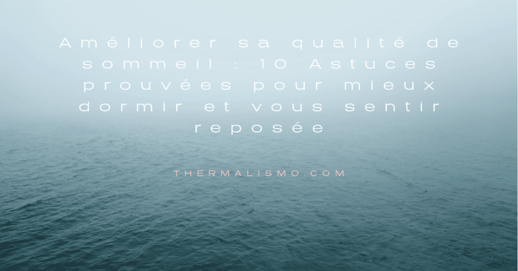 Vue apaisante d'une mer calme sous un ciel légèrement brumeux, avec le texte superposé : 'Améliorer sa qualité de sommeil : 10 Astuces prouvées pour mieux dormir et vous sentir reposée' et l'URL thermalismo.com. Illustre des conseils pour un meilleur sommeil, particulièrement utiles en cas de douleurs chroniques [5] ou d'anxiété [20].