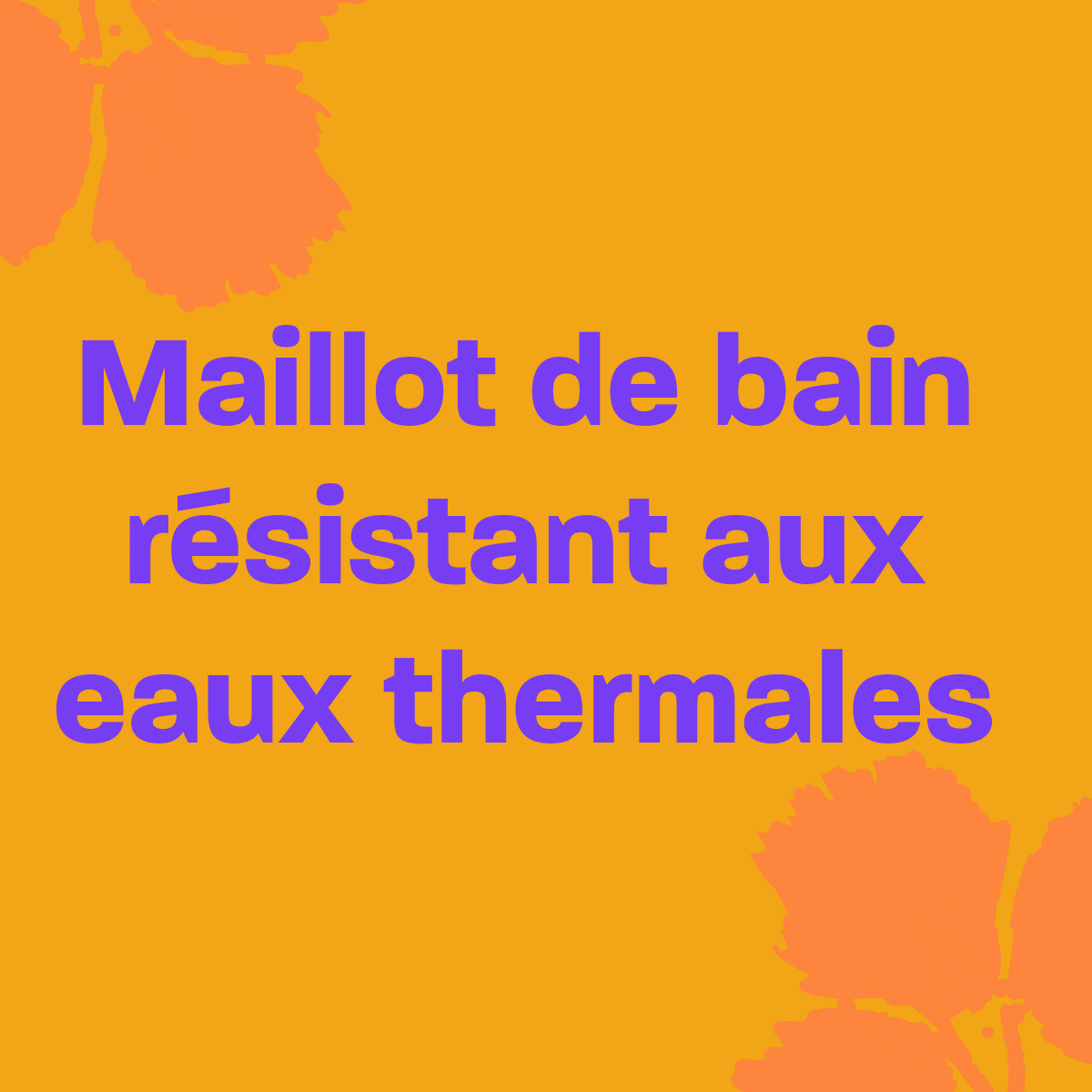 Texte "Maillot de bain résistant aux eaux thermales" en violet sur un fond orange vif.