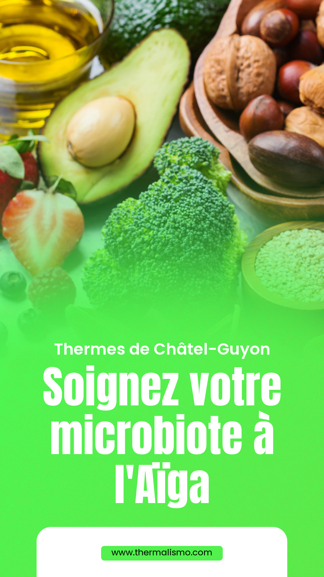 Sélection d'aliments sains et nutritifs (avocat découpé, brocoli, noix, huile d'olive, baies) surmontant un fond vert vif avec le texte blanc : "Thermes de Châtel-Guyon : Soignez votre microbiote à l'Aïga". Au bas, un encart blanc avec le site thermalismo.com écrit en vert.